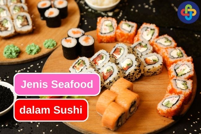 9 Jenis Seafood yang Sering Kita Temui dalam Hidangan Sushi